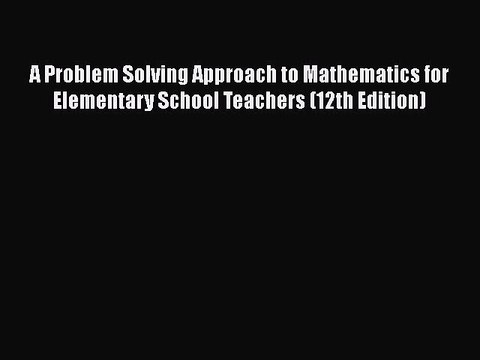 Download A Problem Solving Approach to Mathematics for Elementary School Teachers (12th Edition)