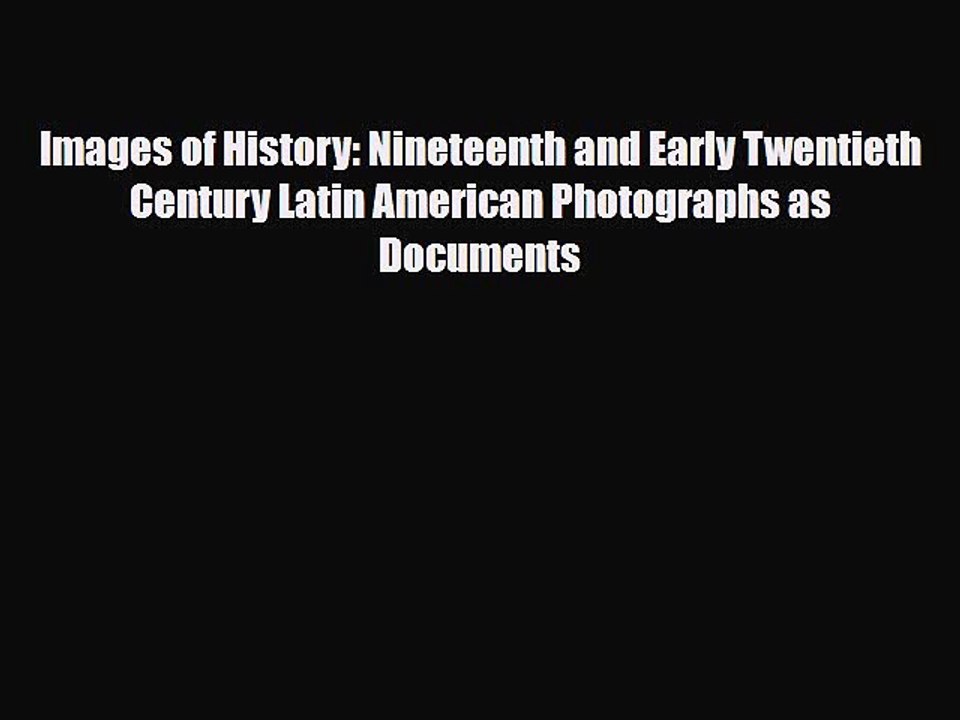 [PDF] Images of History: Nineteenth and Early Twentieth Century Latin American Photographs