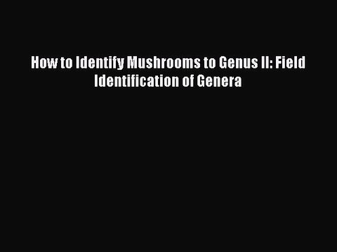 PDF How to Identify Mushrooms to Genus II: Field Identification of Genera Free Books