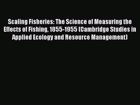 PDF Scaling Fisheries: The Science of Measuring the Effects of Fishing 1855-1955 (Cambridge