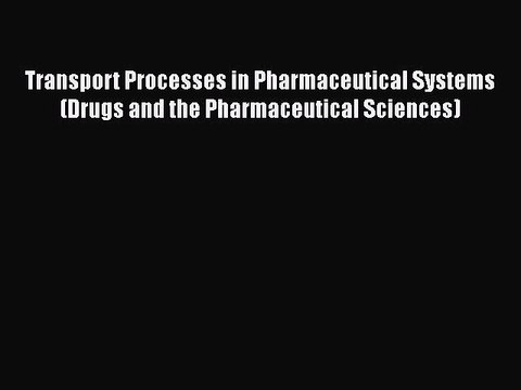 Download Transport Processes in Pharmaceutical Systems (Drugs and the Pharmaceutical Sciences)