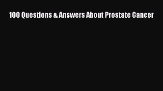Read 100 Questions  &  Answers About Prostate Cancer Ebook Free