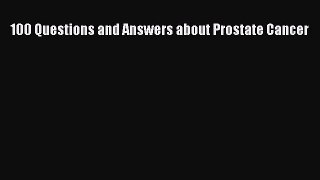 Read 100 Questions and Answers about Prostate Cancer Ebook Free