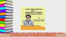 Download  Life And Death of An Adrenal Gland Adrenaline Man A Simple Guide to Medical Conditions Free Books