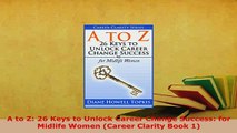 Download  A to Z 26 Keys to Unlock Career Change Success for Midlife Women Career Clarity Book 1 Free Books