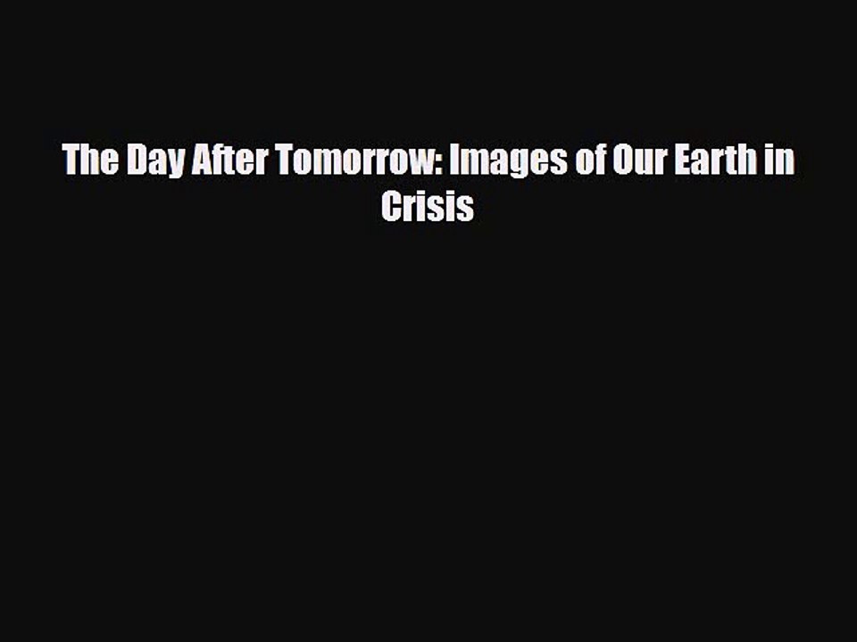 [PDF] The Day After Tomorrow: Images of Our Earth in Crisis Read Full Ebook