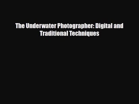 [PDF] The Underwater Photographer: Digital and Traditional Techniques Read Full Ebook