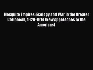 PDF Mosquito Empires: Ecology and War in the Greater Caribbean 1620-1914 (New Approaches to