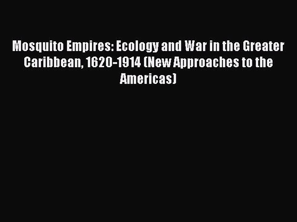 PDF Mosquito Empires: Ecology and War in the Greater Caribbean 1620-1914 (New Approaches to