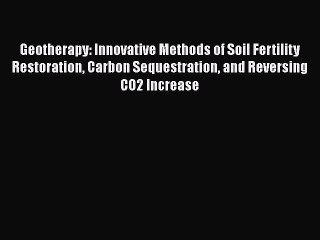PDF Geotherapy: Innovative Methods of Soil Fertility Restoration Carbon Sequestration and Reversing
