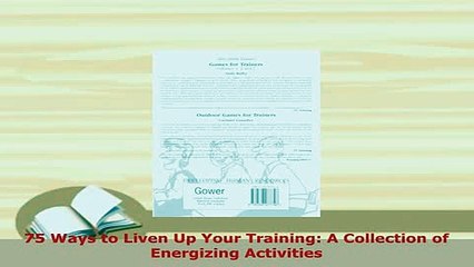Download  75 Ways to Liven Up Your Training A Collection of Energizing Activities Free Books