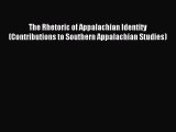 [Download] The Rhetoric of Appalachian Identity (Contributions to Southern Appalachian Studies)