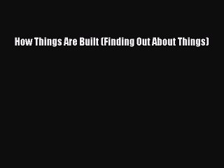PDF How Things Are Built (Finding Out About Things) Free Books