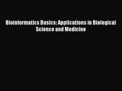Download Bioinformatics Basics: Applications in Biological Science and Medicine Read Online