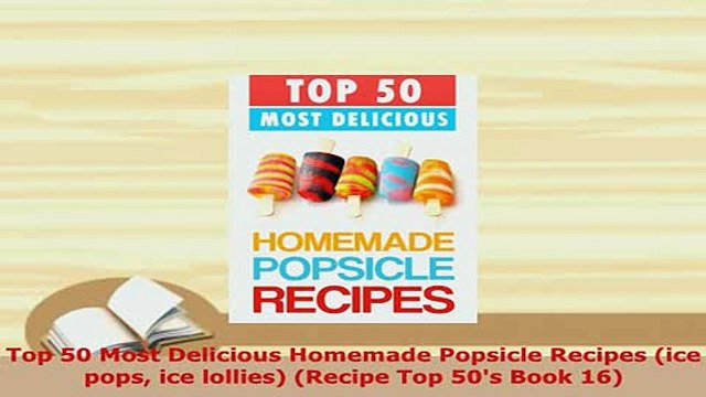 Download Top 50 Most Delicious Homemade Popsicle Recipes ice pops ice lollies Recipe Top 50s Download Online