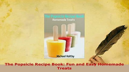 Download  The Popsicle Recipe Book Fun and Easy Homemade Treats Read Online