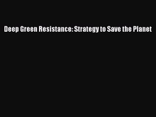 Download Deep Green Resistance: Strategy to Save the Planet  EBook