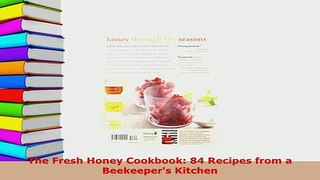 Download  The Fresh Honey Cookbook 84 Recipes from a Beekeepers Kitchen PDF Online