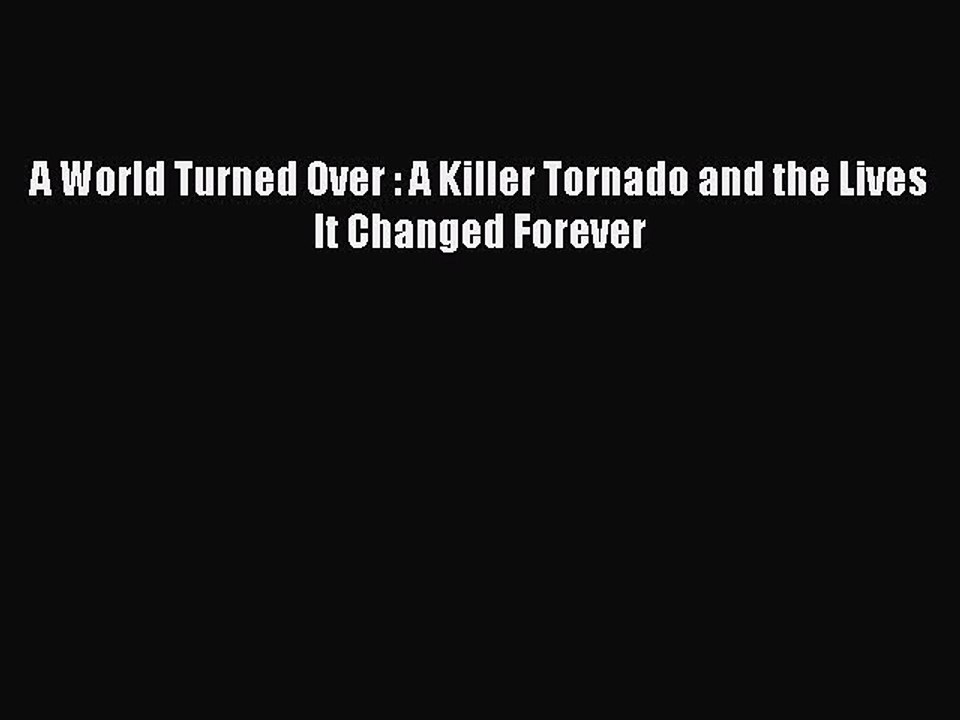 [Read PDF] A World Turned Over : A Killer Tornado and the Lives It Changed Forever  Full EBook