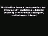 Read Mind Your Mood: Proven Steps to Control Your Mood Swings [cognitive psychology mood disorder