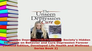 PDF  The Unseen Depression Cure Expose Societys Hidden Influence on Behavior and Cure PDF Book Free
