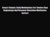 Download Keep It Simple: Daily Meditations For Twelve-Step Beginnings And Renewal (Hazelden