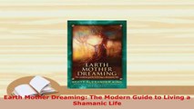 PDF  Earth Mother Dreaming The Modern Guide to Living a Shamanic Life PDF Online