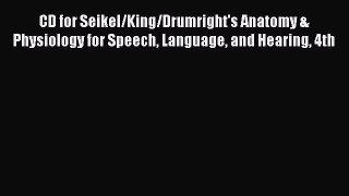 Read CD for Seikel/King/Drumright's Anatomy & Physiology for Speech Language and Hearing 4th