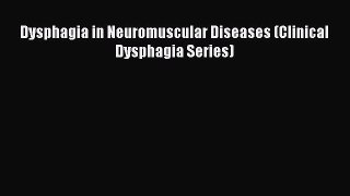 Download Dysphagia in Neuromuscular Diseases (Clinical Dysphagia Series) PDF Free