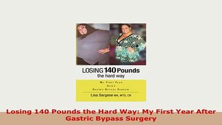 Download  Losing 140 Pounds the Hard Way My First Year After Gastric Bypass Surgery Download Full Ebook