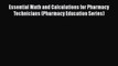 Read Essential Math and Calculations for Pharmacy Technicians (Pharmacy Education Series) Ebook