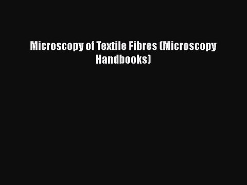 [Download] Microscopy of Textile Fibres (Microscopy Handbooks) Read Online