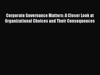 Read Corporate Governance Matters: A Closer Look at Organizational Choices and Their Consequences