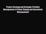 Read Project Strategy and Strategic Portfolio Management: A Primer (Supply and Operations Management)