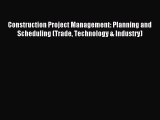 Read Construction Project Management: Planning and Scheduling (Trade Technology & Industry)