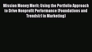 Read Mission Money Merit: Using the Portfolio Approach to Drive Nonprofit Performance (Foundations