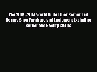 Read The 2009-2014 World Outlook for Barber and Beauty Shop Furniture and Equipment Excluding