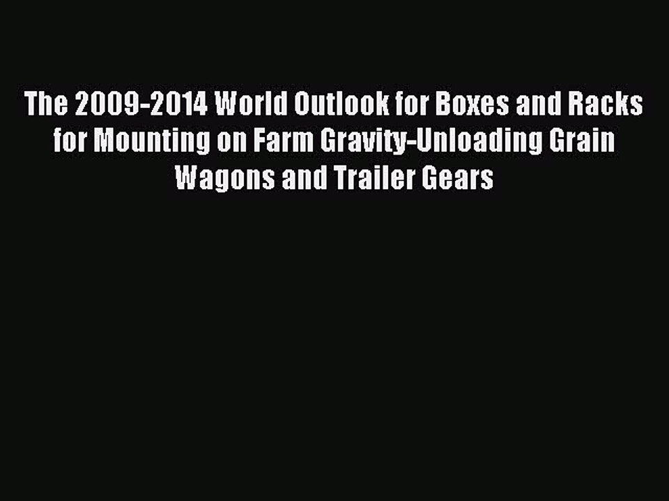 Read The 2009-2014 World Outlook for Boxes and Racks for Mounting on Farm Gravity-Unloading