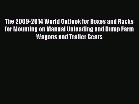 Download The 2009-2014 World Outlook for Boxes and Racks for Mounting on Manual Unloading and