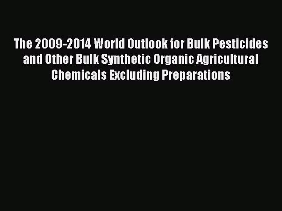 Read The 2009-2014 World Outlook for Bulk Pesticides and Other Bulk Synthetic Organic Agricultural
