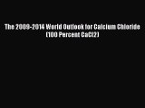 Download The 2009-2014 World Outlook for Calcium Chloride (100 Percent CaCl2) PDF Free