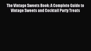 Read The Vintage Sweets Book: A Complete Guide to Vintage Sweets and Cocktail Party Treats