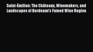 Read Saint-Émilion: The Châteaux Winemakers and Landscapes of Bordeaux’s Famed Wine Region