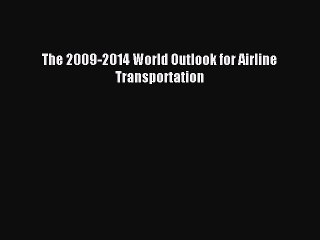 Read The 2009-2014 World Outlook for Airline Transportation Ebook Free