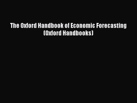 Read The Oxford Handbook of Economic Forecasting (Oxford Handbooks) Ebook Free