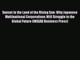 Download Sunset in the Land of the Rising Sun: Why Japanese Multinational Corporations Will