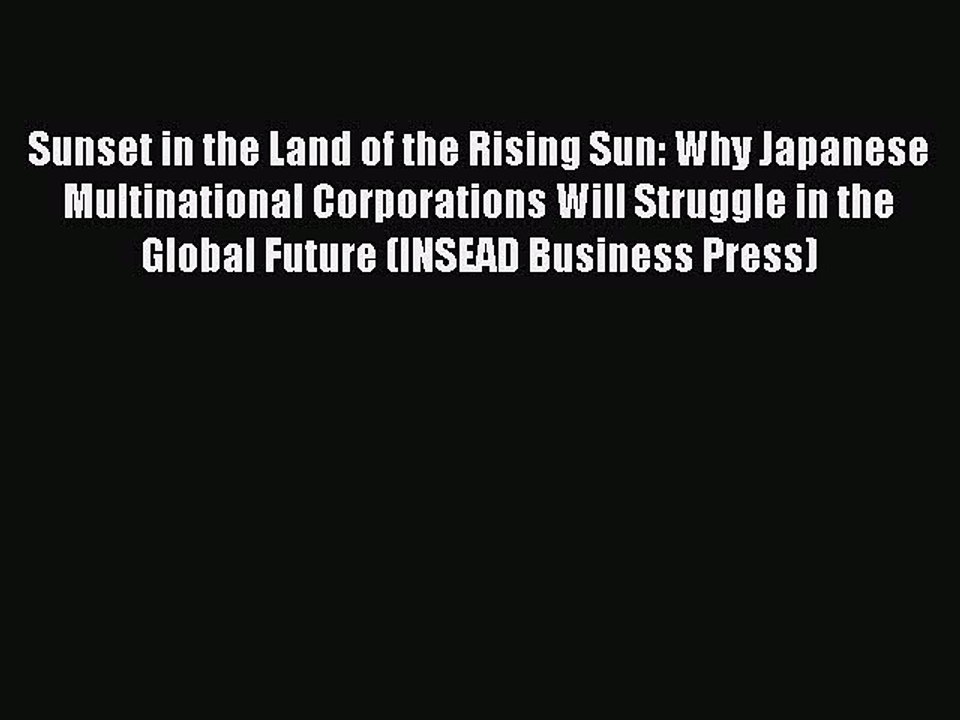Download Sunset in the Land of the Rising Sun: Why Japanese Multinational Corporations Will