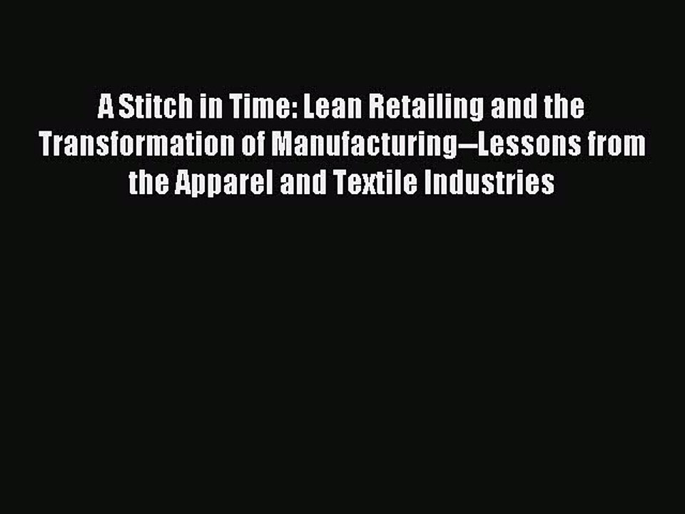 Read A Stitch in Time: Lean Retailing and the Transformation of Manufacturing--Lessons from