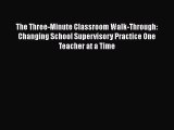 Read The Three-Minute Classroom Walk-Through: Changing School Supervisory Practice One Teacher