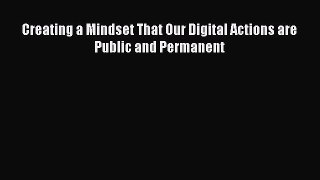 Read Creating a Mindset That Our Digital Actions are Public and Permanent Ebook Free